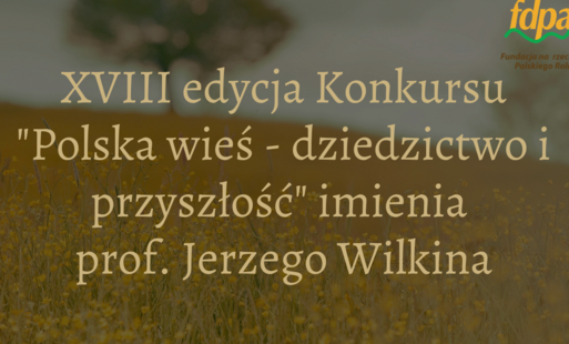 Ruszyła XVIII edycja konkursu „Polska wieś – dziedzictwo i przyszłość” imienia Profesora Jerzego Wilkina